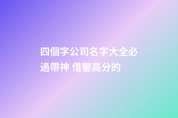四個字公司名字大全必過帶神 借鑒高分的-第1張-公司起名-玄機派